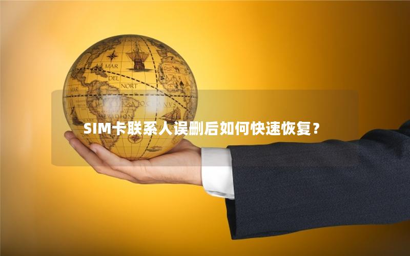 SIM卡联系人误删后如何快速恢复？