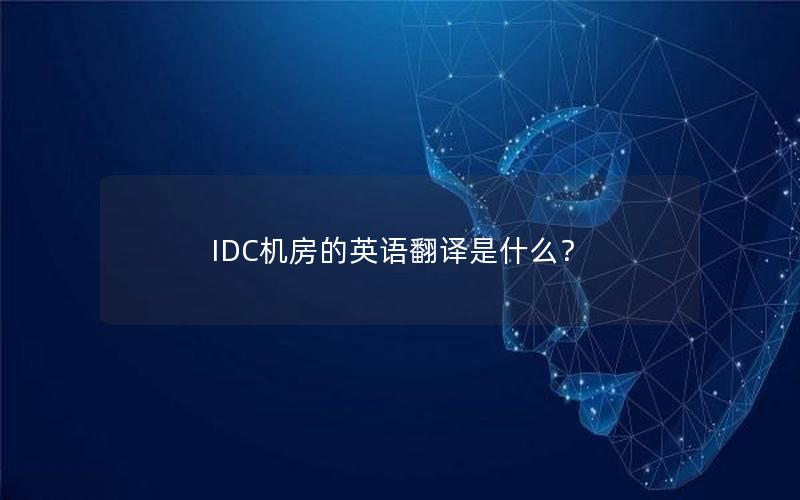 IDC机房的英语翻译是什么？