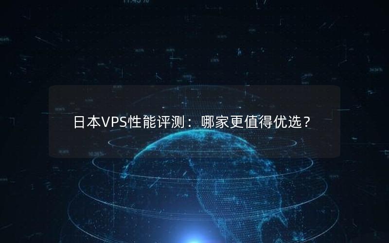 日本VPS性能评测：哪家更值得优选？