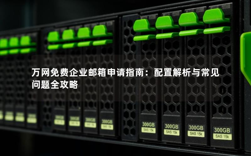 万网免费企业邮箱申请指南：配置解析与常见问题全攻略