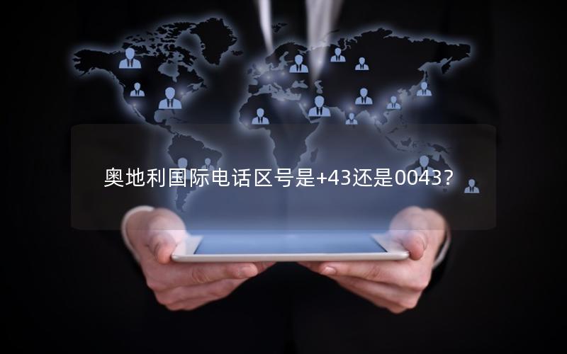 奥地利国际电话区号是+43还是0043？