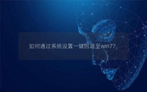 如何通过系统设置一键回退至win7？