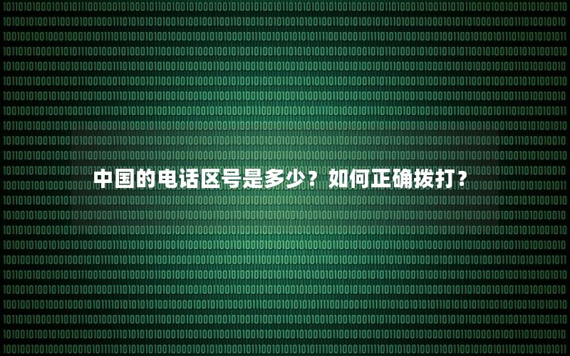 中国的电话区号是多少？如何正确拨打？