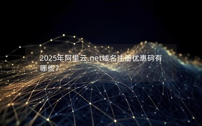 2025年阿里云.net域名注册优惠码有哪些？