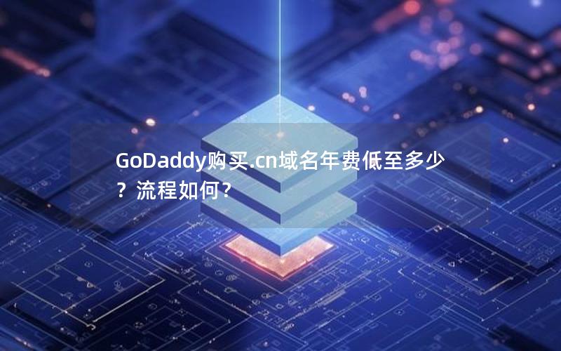 GoDaddy购买.cn域名年费低至多少？流程如何？