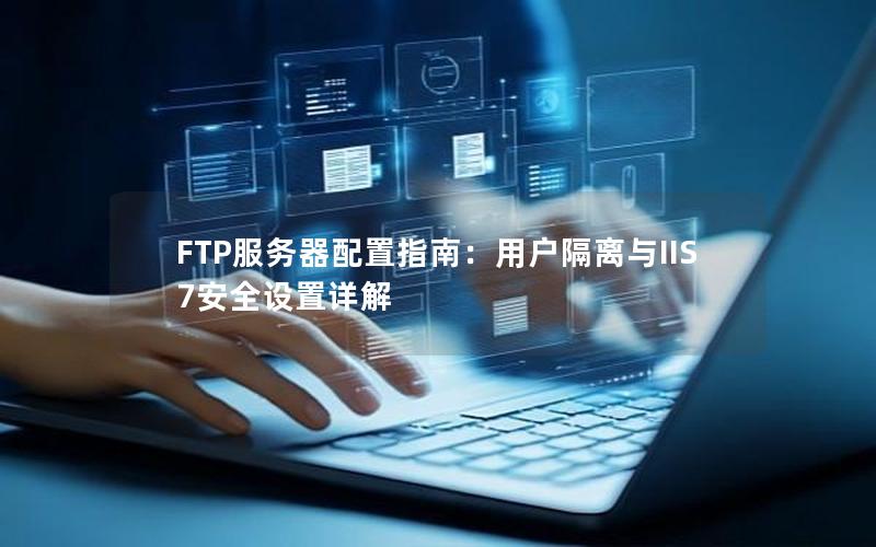 FTP服务器配置指南：用户隔离与IIS 7安全设置详解