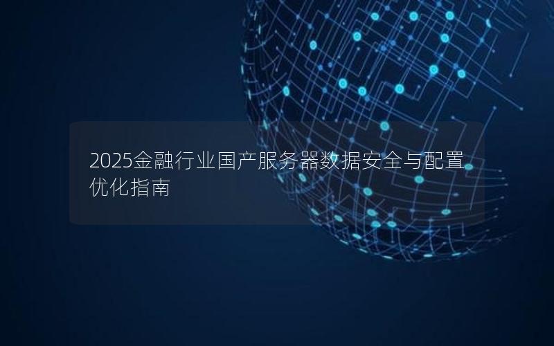 2025金融行业国产服务器数据安全与配置优化指南