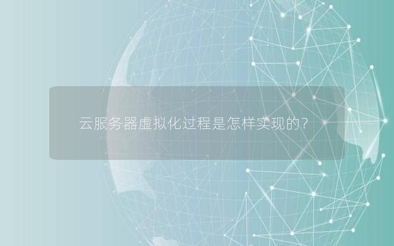 云服务器虚拟化过程是怎样实现的？