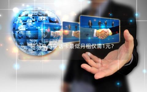 常州电信电话卡最低月租仅需1元？