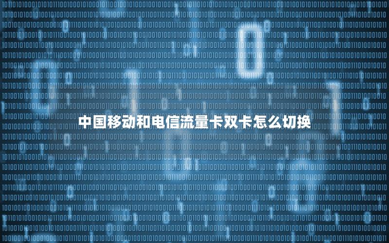 中国移动和电信流量卡双卡怎么切换