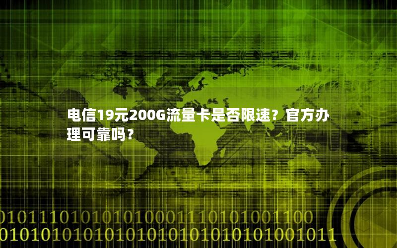 电信19元200G流量卡是否限速？官方办理可靠吗？