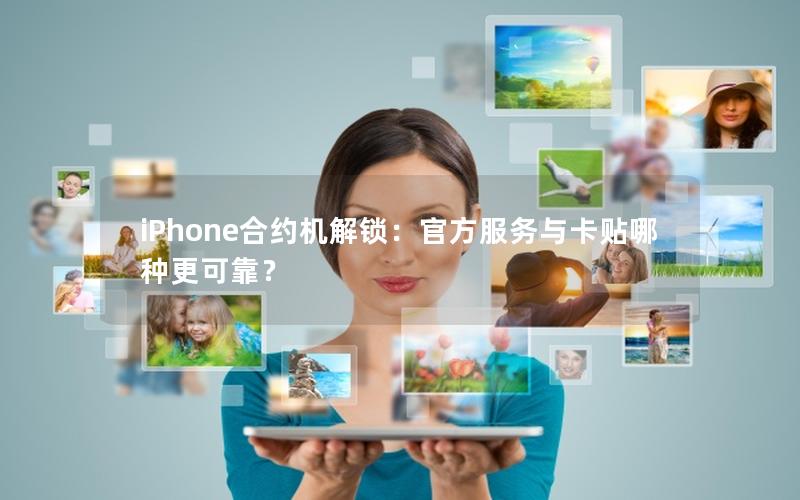 iPhone合约机解锁：官方服务与卡贴哪种更可靠？