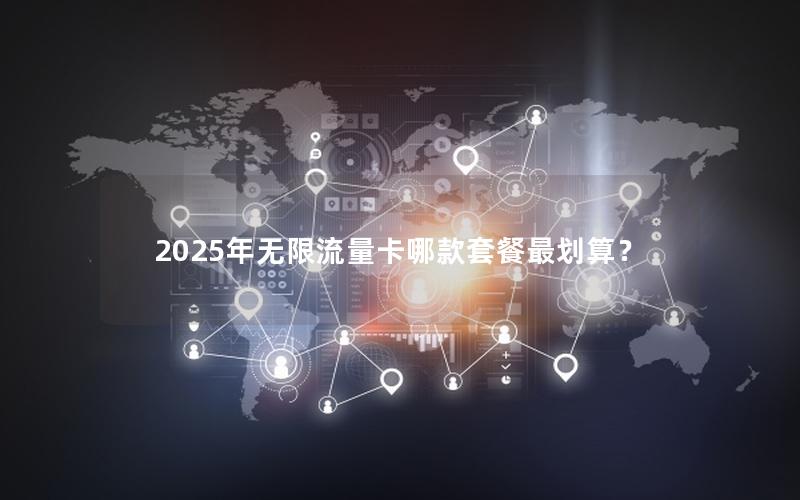 2025年无限流量卡哪款套餐最划算？