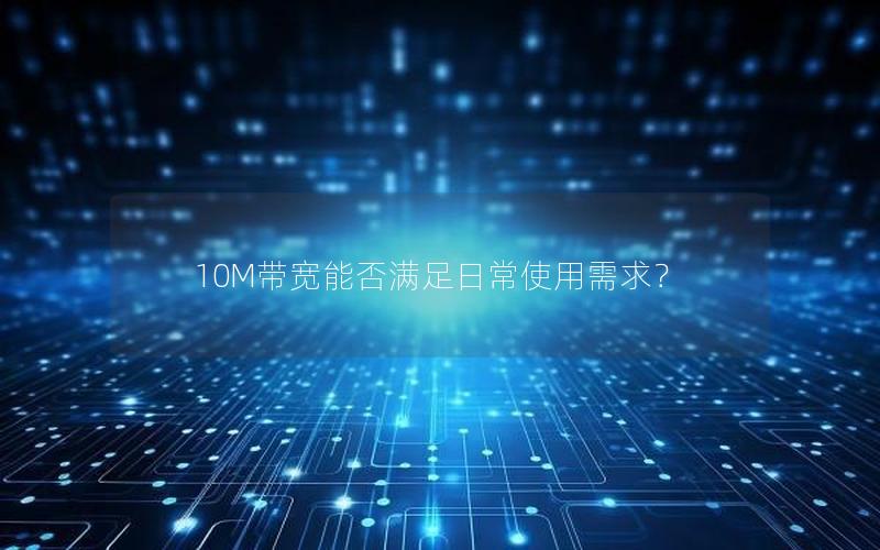 10M带宽能否满足日常使用需求？