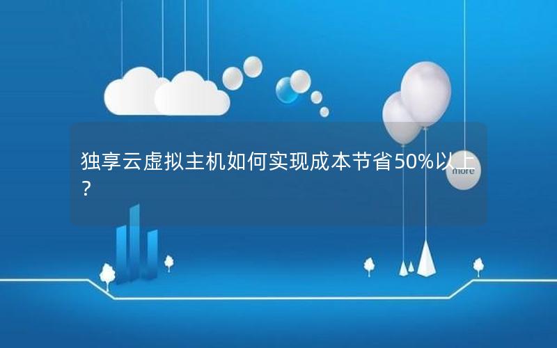 独享云虚拟主机如何实现成本节省50%以上？