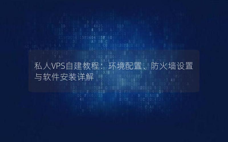 私人VPS自建教程：环境配置、防火墙设置与软件安装详解