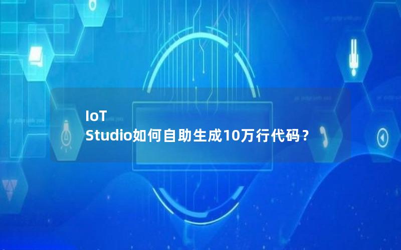 IoT Studio如何自助生成10万行代码？