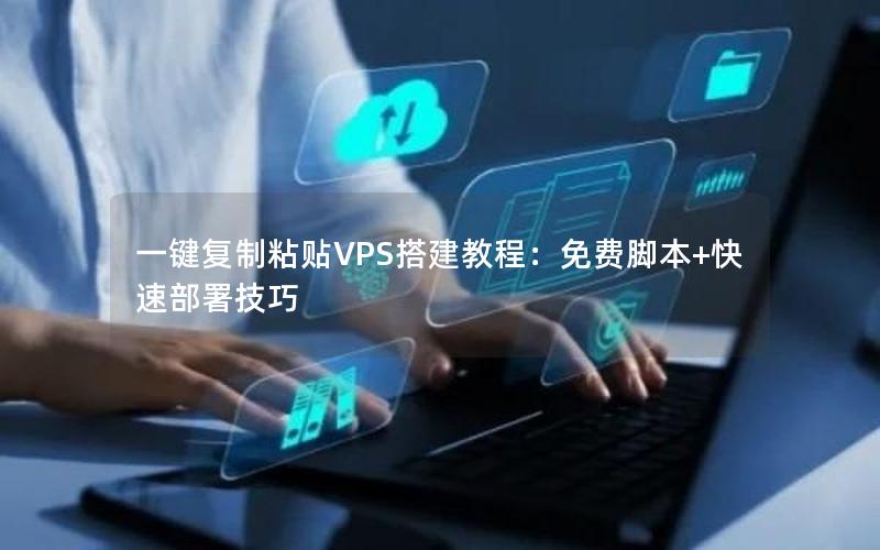 一键复制粘贴VPS搭建教程：免费脚本+快速部署技巧