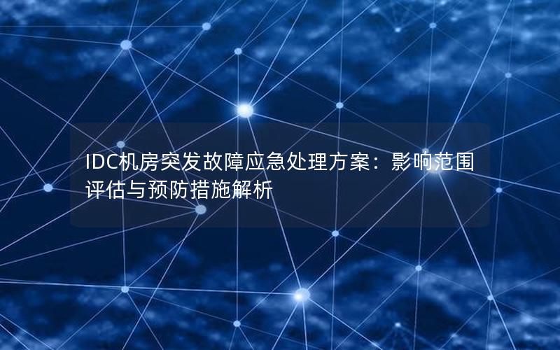 IDC机房突发故障应急处理方案：影响范围评估与预防措施解析