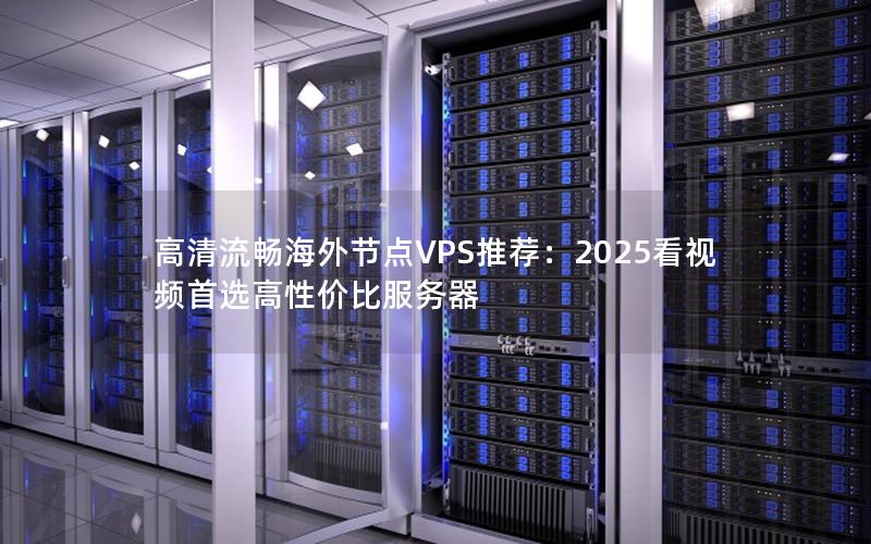 高清流畅海外节点VPS推荐：2025看视频首选高性价比服务器