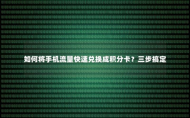 如何将手机流量快速兑换成积分卡？三步搞定