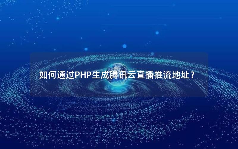 如何通过PHP生成腾讯云直播推流地址？