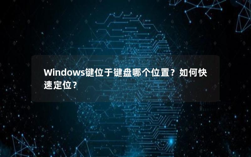 Windows键位于键盘哪个位置？如何快速定位？