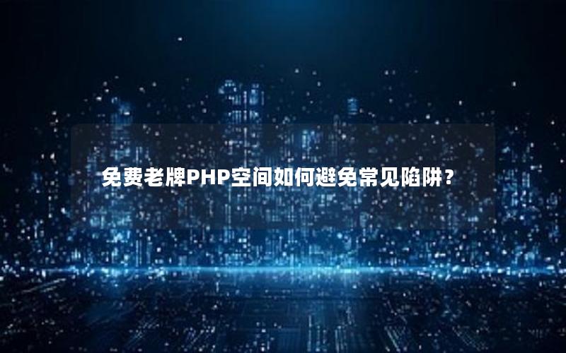 免费老牌PHP空间如何避免常见陷阱？