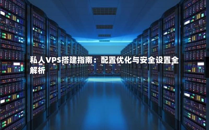 私人VPS搭建指南：配置优化与安全设置全解析