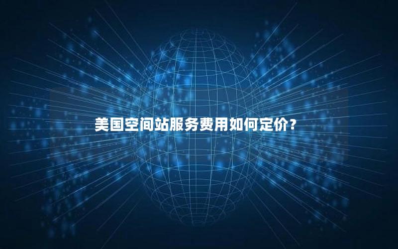 美国空间站服务费用如何定价？