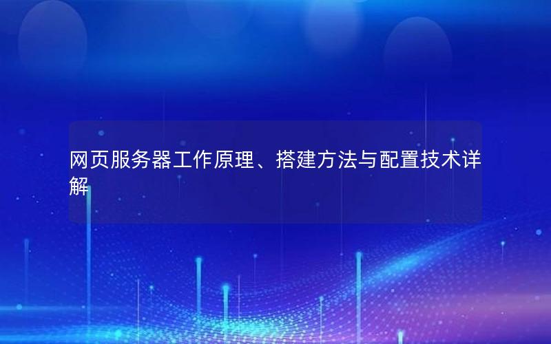 网页服务器工作原理、搭建方法与配置技术详解