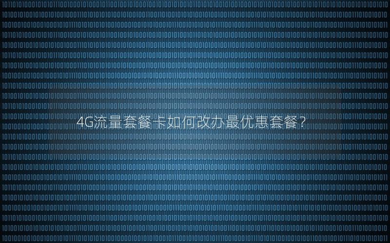 4G流量套餐卡如何改办最优惠套餐？