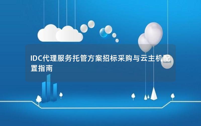 IDC代理服务托管方案招标采购与云主机配置指南