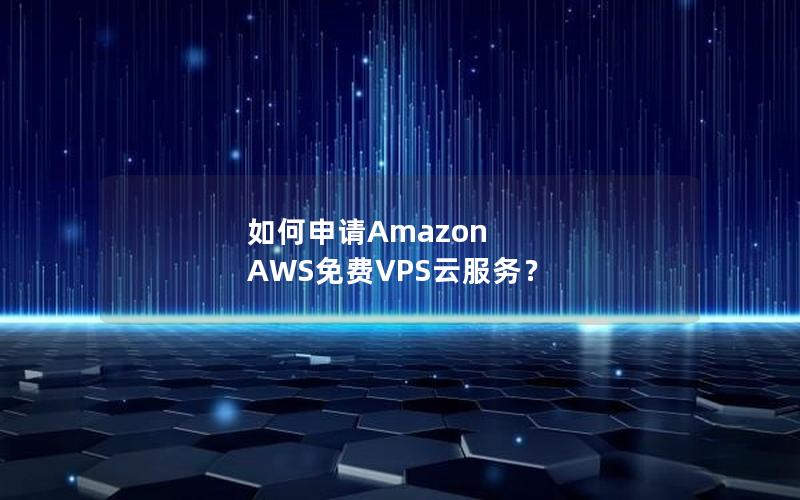 如何申请Amazon AWS免费VPS云服务？