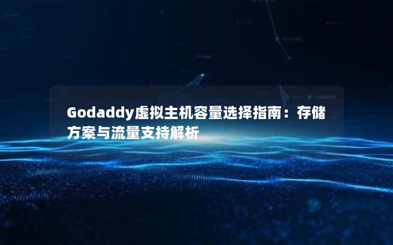 Godaddy虚拟主机容量选择指南：存储方案与流量支持解析