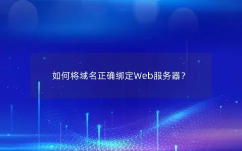 如何将域名正确绑定Web服务器？