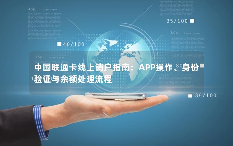 中国联通卡线上销户指南：APP操作、身份验证与余额处理流程