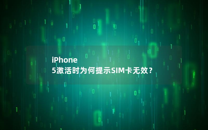 iPhone 5激活时为何提示SIM卡无效？