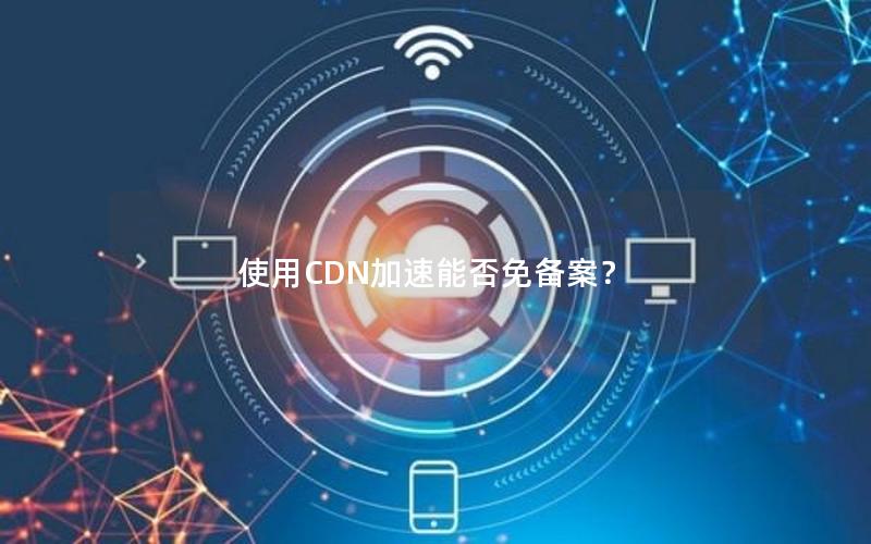 使用CDN加速能否免备案？