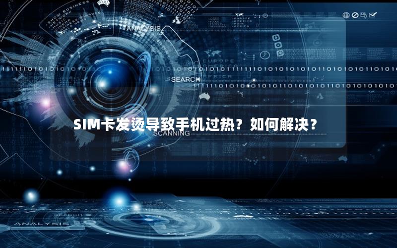 SIM卡发烫导致手机过热？如何解决？