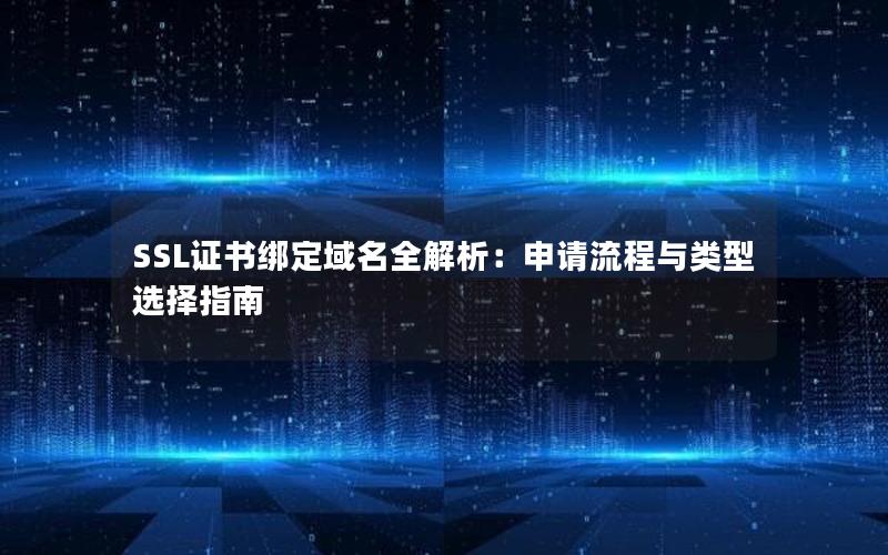 SSL证书绑定域名全解析：申请流程与类型选择指南