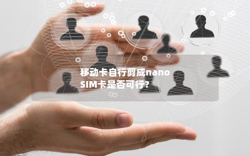 移动卡自行剪成nano SIM卡是否可行？