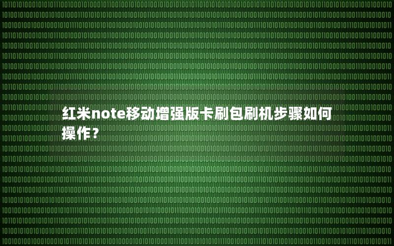 红米note移动增强版卡刷包刷机步骤如何操作？