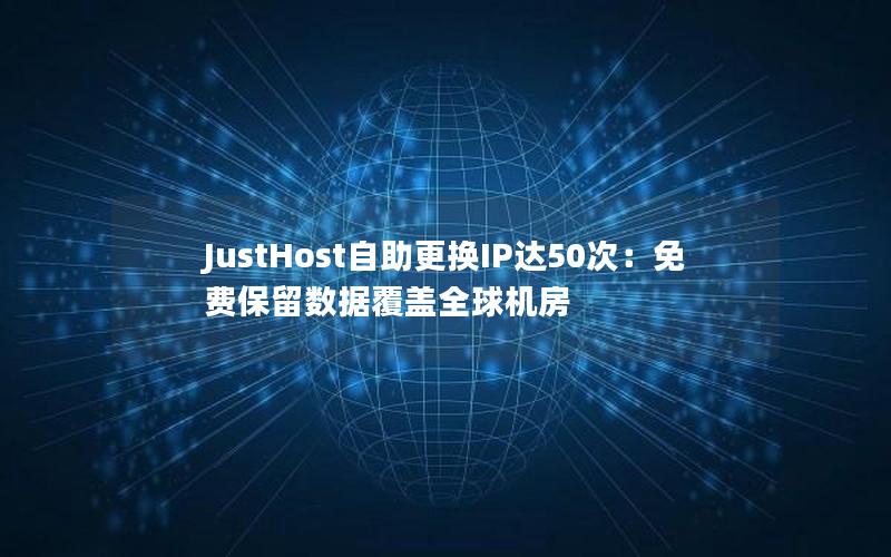 JustHost自助更换IP达50次：免费保留数据覆盖全球机房