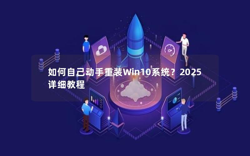 如何自己动手重装Win10系统？2025详细教程