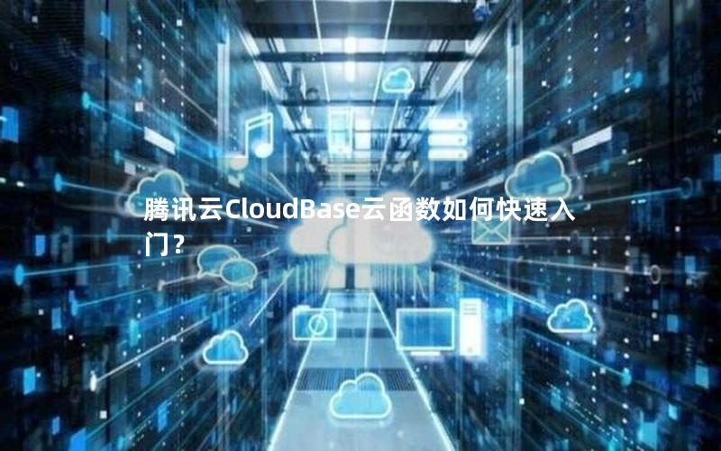 腾讯云CloudBase云函数如何快速入门？