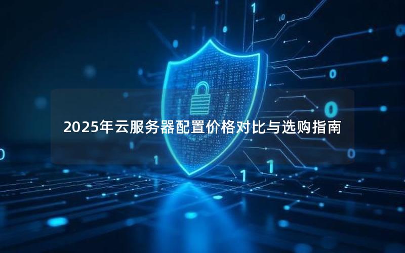 2025年云服务器配置价格对比与选购指南