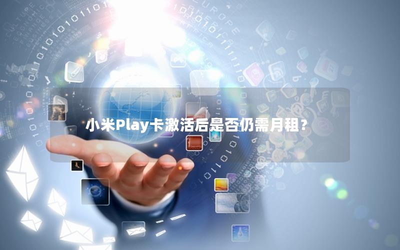 小米Play卡激活后是否仍需月租？