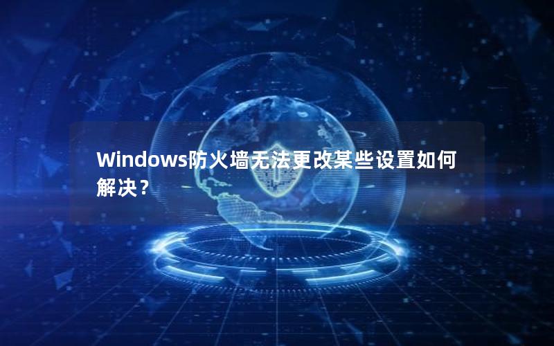 Windows防火墙无法更改某些设置如何解决？