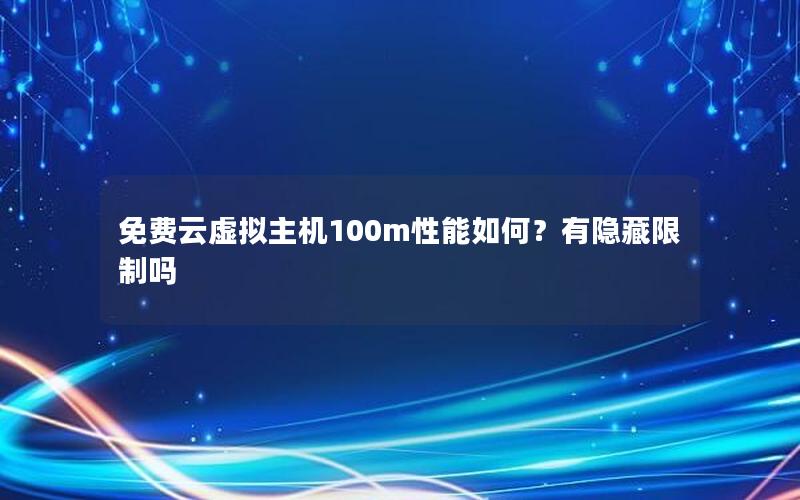 免费云虚拟主机100m性能如何？有隐藏限制吗